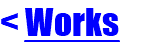 < Works